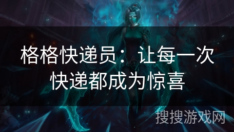 格格快递员：让每一次快递都成为惊喜