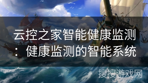云控之家智能健康监测：健康监测的智能系统