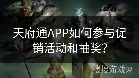 天府通APP如何参与促销活动和抽奖? 天府通APP如何参与促销活动和抽奖?