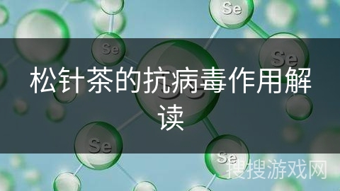 松针茶的抗病毒作用解读 松针茶的抗病毒作用解读
