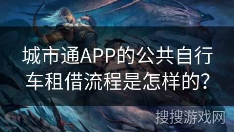 城市通APP的公共自行车租借流程是怎样的？