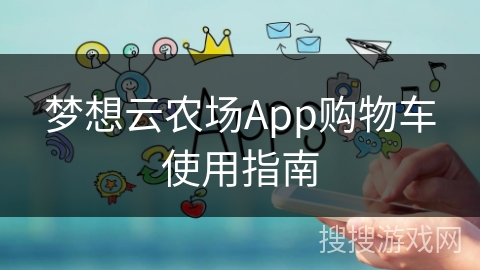 梦想云农场App购物车使用指南