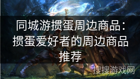 同城游掼蛋周边商品：掼蛋爱好者的周边商品推荐