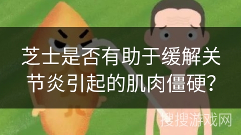 芝士是否有助于缓解关节炎引起的肌肉僵硬？