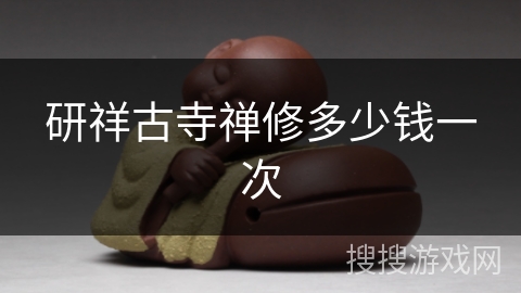 研祥古寺禅修多少钱一次