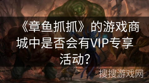 《章鱼抓抓》的游戏商城中是否会有VIP专享活动？