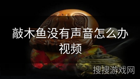敲木鱼没有声音怎么办视频 敲木鱼没有声音怎么办视频