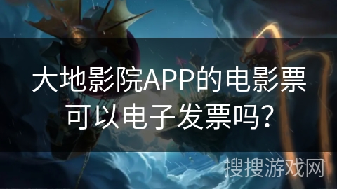 大地影院APP的电影票可以电子发票吗? 大地影院APP的电影票可以电子发票吗?