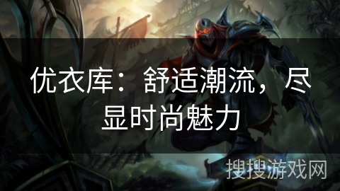 优衣库：舒适潮流，尽显时尚魅力