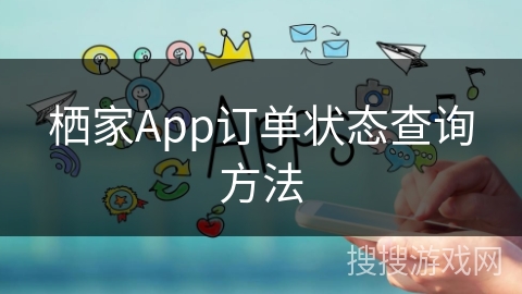 栖家App订单状态查询方法