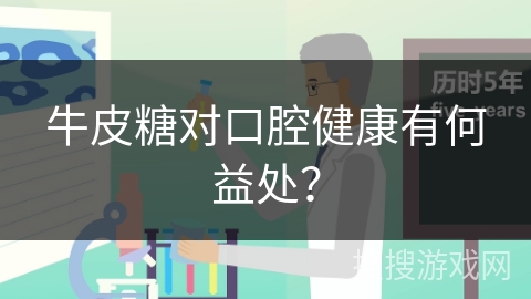 牛皮糖对口腔健康有何益处？