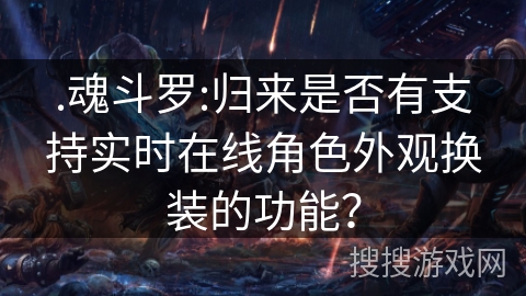 .魂斗罗:归来是否有支持实时在线角色外观换装的功能？