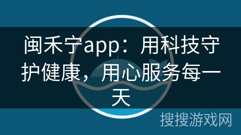 闽禾宁app：用科技守护健康，用心服务每一天