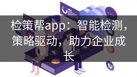 检策帮app：智能检测，策略驱动，助力企业成长