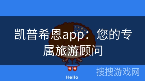 凯普希恩app：您的专属旅游顾问