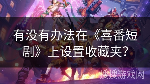 有没有办法在《喜番短剧》上设置收藏夹？