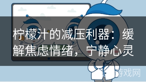 柠檬汁的减压利器:缓解焦虑情绪,宁静心灵 柠檬汁的减压利器:缓解焦虑情绪,宁静心灵