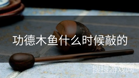 功德木鱼什么时候敲的