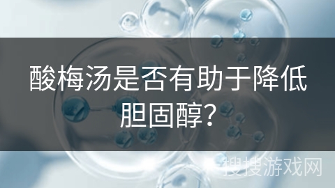 酸梅汤是否有助于降低胆固醇？