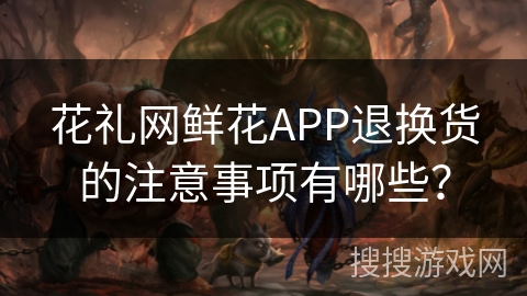 花礼网鲜花APP退换货的注意事项有哪些？