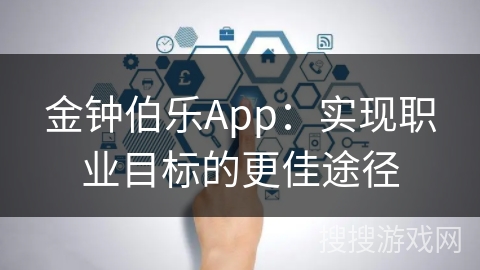 金钟伯乐App：实现职业目标的更佳途径