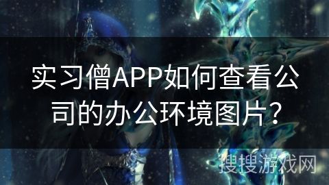实习僧APP如何查看公司的办公环境图片？