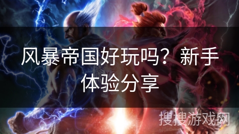 风暴帝国好玩吗？新手体验分享