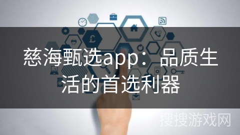 慈海甄选app：品质生活的首选利器