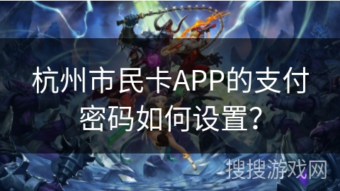 杭州市民卡APP的支付密码如何设置？