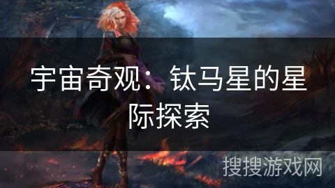 宇宙奇观:钛马星的星际探索 宇宙奇观:钛马星的星际探索