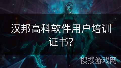 汉邦高科软件用户培训证书？