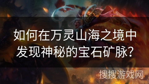 如何在万灵山海之境中发现神秘的宝石矿脉？
