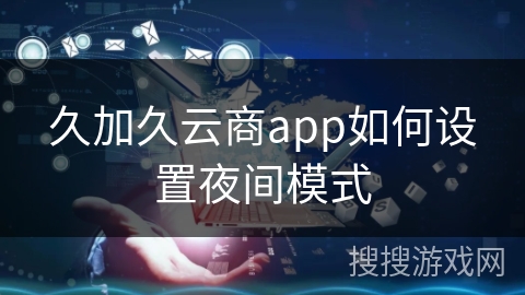 久加久云商app如何设置夜间模式