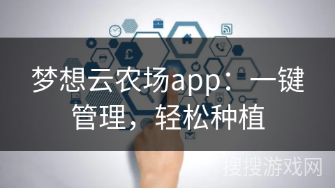 梦想云农场app：一键管理，轻松种植