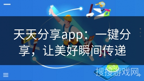 天天分享app：一键分享，让美好瞬间传递