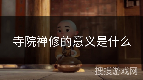 寺院禅修的意义是什么 寺院禅修的意义是什么