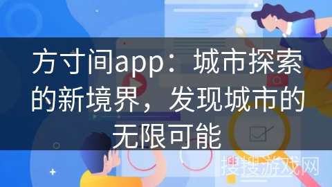 方寸间app：城市探索的新境界，发现城市的无限可能