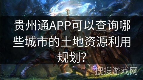 贵州通APP可以查询哪些城市的土地资源利用规划？