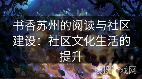 书香苏州的阅读与社区建设:社区文化生活的提升 书香苏州的阅读与社区建设:社区文化生活的提升