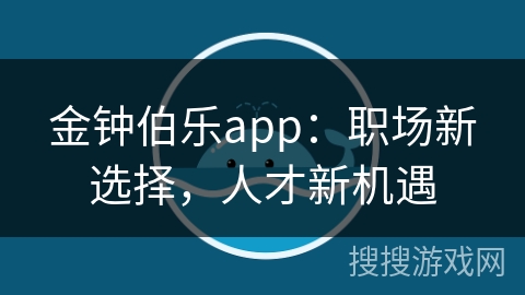 金钟伯乐app：职场新选择，人才新机遇