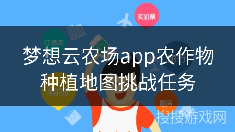 梦想云农场app农作物种植地图挑战任务