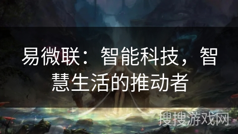 易微联：智能科技，智慧生活的推动者