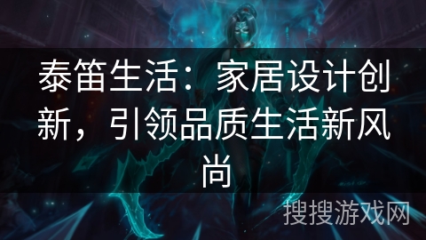 泰笛生活:家居设计创新,引领品质生活新风尚 泰笛生活:家居设计创新,引领品质生活新风尚