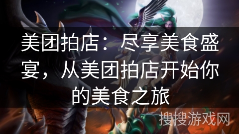 美团拍店：尽享美食盛宴，从美团拍店开始你的美食之旅