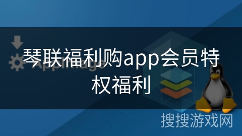 琴联福利购app会员特权福利