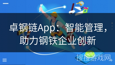 卓钢链App：智能管理，助力钢铁企业创新