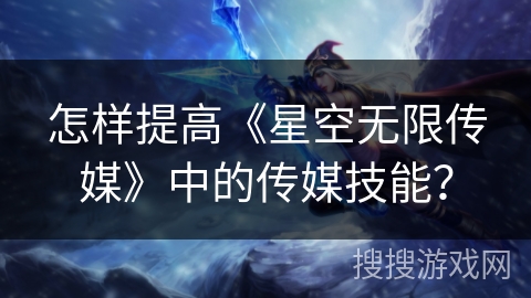怎样提高《星空无限传媒》中的传媒技能？
