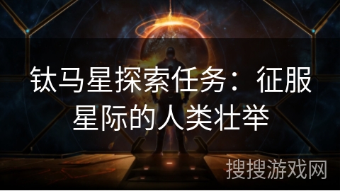 钛马星探索任务：征服星际的人类壮举