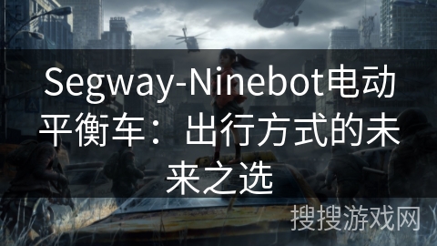 Segway-Ninebot电动平衡车：出行方式的未来之选