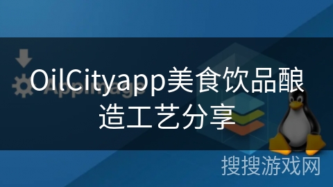OilCityapp美食饮品酿造工艺分享